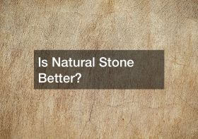 Is Natural Stone Better?