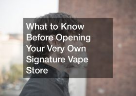 What to Know Before Opening Your Very Own Signature Vape Store