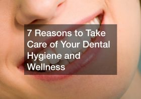 7 Reasons to Take Care of Your Dental Hygiene and Wellness