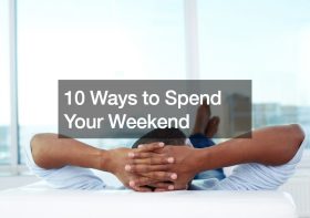 10 Ways to Spend Your Weekend