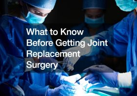 What to Know Before Getting Joint Replacement Surgery