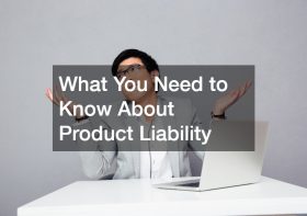 What You Need to Know About Product Liability