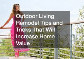 Outdoor Living Remodel Tips and Tricks That Will Increase Home Value