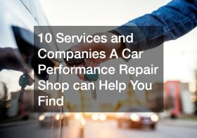 10 Services and Companies A Car Performance Repair Shop can Help You Find
