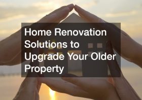 Home Renovation Solutions to Upgrade Your Older Property