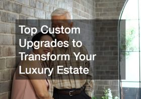 Top Custom Upgrades to Transform Your Luxury Estate