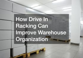 How Drive In Racking Can Improve Warehouse Organization