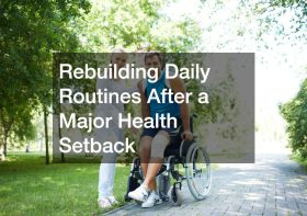 Rebuilding Daily Routines After a Major Health Setback